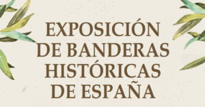 EXPOSICIÓN DE BANDERAS HISTÓRICAS DE ESPAÑA