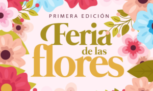 Primera edición Feria de las Flores 26, 27 y 28 de mayo de 2023.