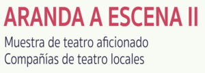 ARANDA A ESCENA II. Muestra de teatro aficionado. Compañías de teatro locales. ARANDA A ESCENA II. Muestra de teatro aficionado. Compañías de teatro locales.
